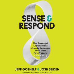 Sense & Respond: How Successful Organizations Listen to Customers and Create New Products Continuously Audiobook, by Jeff Gothelf