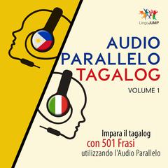 Audio Parallelo Tagalog - Impara il tagalog con 501 Frasi utilizzando lAudio Parallelo - Volume 1 Audiobook, by Lingo Jump