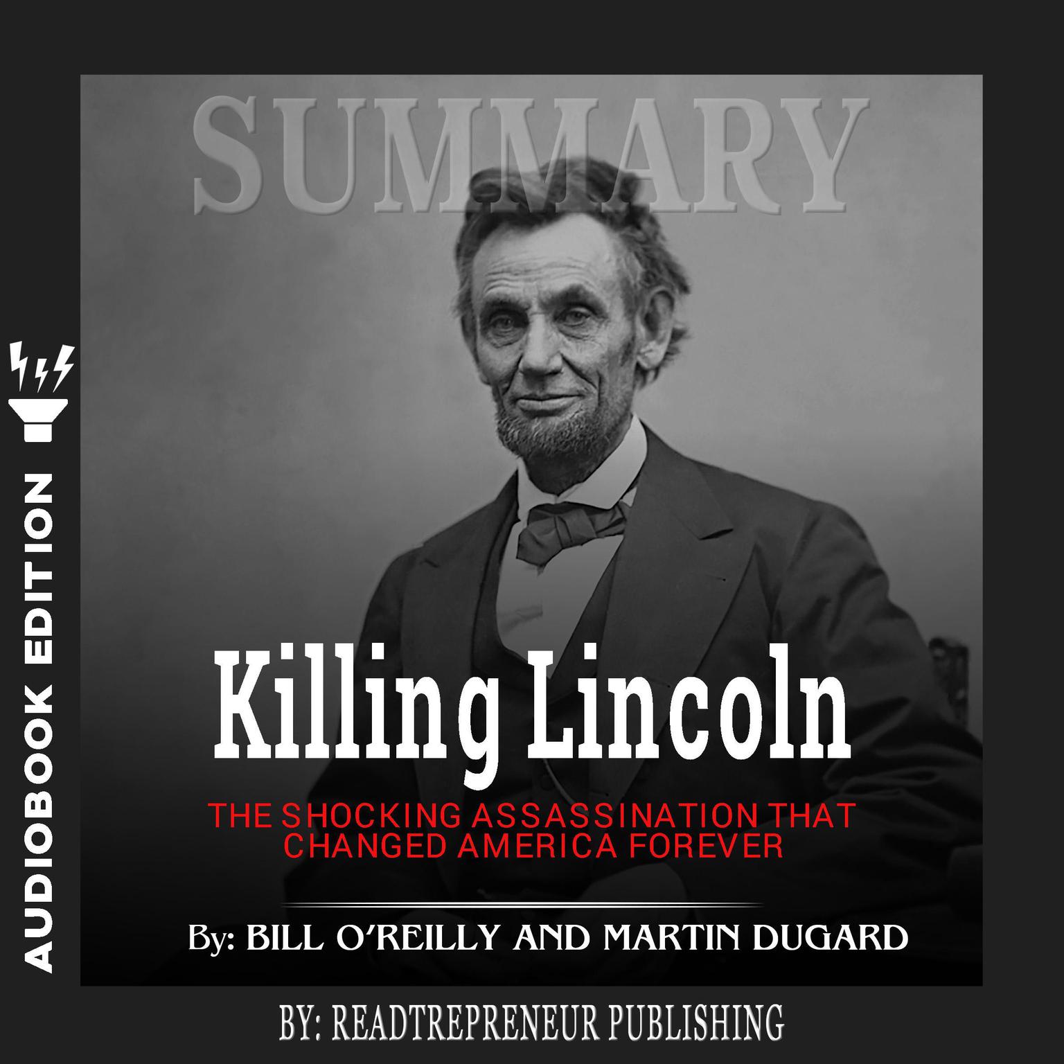 Summary of Killing Lincoln: The Shocking Assassination that Changed America Forever by Bill OReilly and Martin Dugard Audiobook, by Readtrepreneur Publishing
