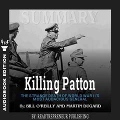 Summary of Killing Patton: The Strange Death of World War IIs Most Audacious General by Bill OReilly Audiobook, by Readtrepreneur Publishing