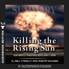 Summary of Killing the Rising Sun: How America Vanquished World War II Japan by Bill O'Reilly and Martin Dugard Audiobook, by 