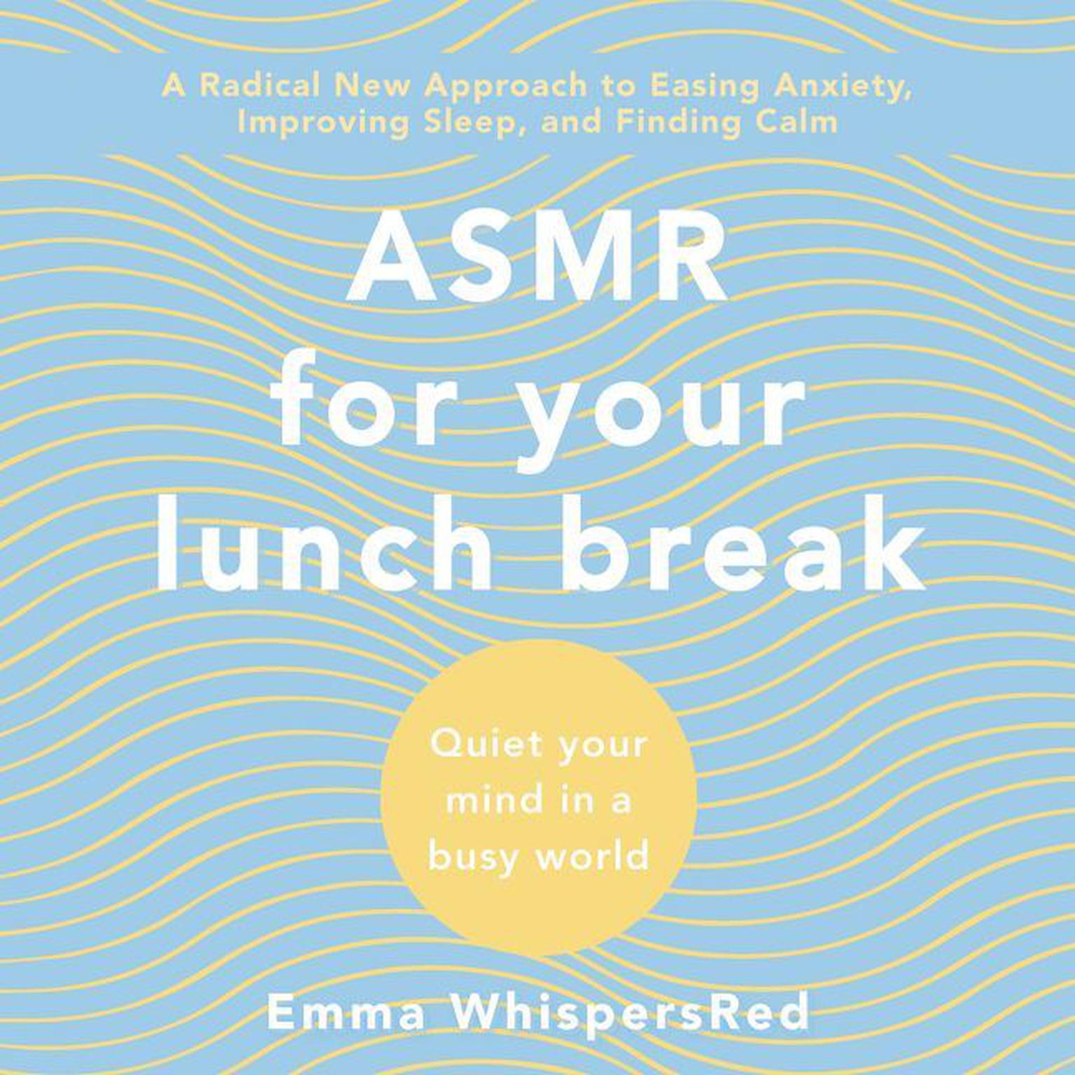 ASMR for Your Lunch Break: Quiet Your Mind in a Busy World Audiobook, by Emma WhispersRed