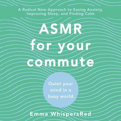 ASMR for Your Commute: Quiet Your Mind in a Busy World Audiobook, by Emma WhispersRed