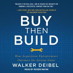 Buy Then Build: How Acquisition Entrepreneurs Outsmart the Startup Game Audiobook, by Walker Deibel