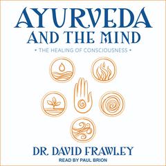 Ayurveda and the Mind: The Healing of Consciousness Audiobook, by 
