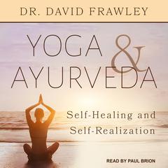Yoga & Ayurveda: Self-Healing and Self-Realization Audiobook, by David Frawley