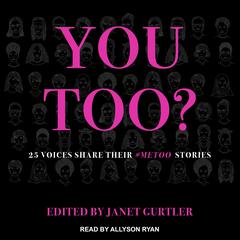 You Too?: 25 Voices Share Their #MeToo Stories Audiobook, by Janet Gurtler