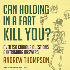 Can Holding in a Fart Kill You?: Over 150 Curious Questions and Intriguing Answers Audiobook, by Andrew Thompson