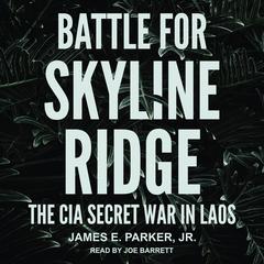 Battle for Skyline Ridge: The CIA Secret War in Laos Audiobook, by 