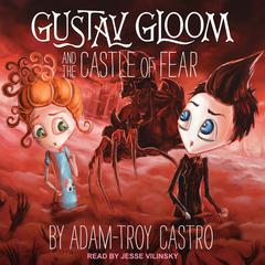 Gustav Gloom and the Castle of Fear Audiobook, by Adam-Troy Castro