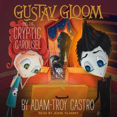 Gustav Gloom and the Cryptic Carousel Audiobook, by Adam-Troy Castro