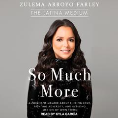 So Much More: A Poignant Memoir about Finding Love, Fighting Adversity, and Defining Life on My Own Terms Audiobook, by Zulema Arroyo Farley