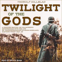 Twilight of the Gods: A Swedish Waffen-SS Volunteer's Experiences with the 11th SS-Panzergrenadier Division Nordland, Eastern Front 1944-45 Audiobook, by Erik Wallin