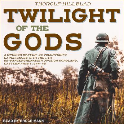 Twilight of the Gods: A Swedish Waffen-SS Volunteer's Experiences with the 11th SS-Panzergrenadier Division Nordland, Eastern Front 1944-45 Audiobook, by 