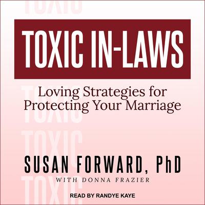 Toxic In-Laws: Loving Strategies for Protecting Your Marriage Audiobook, by Susan Forward