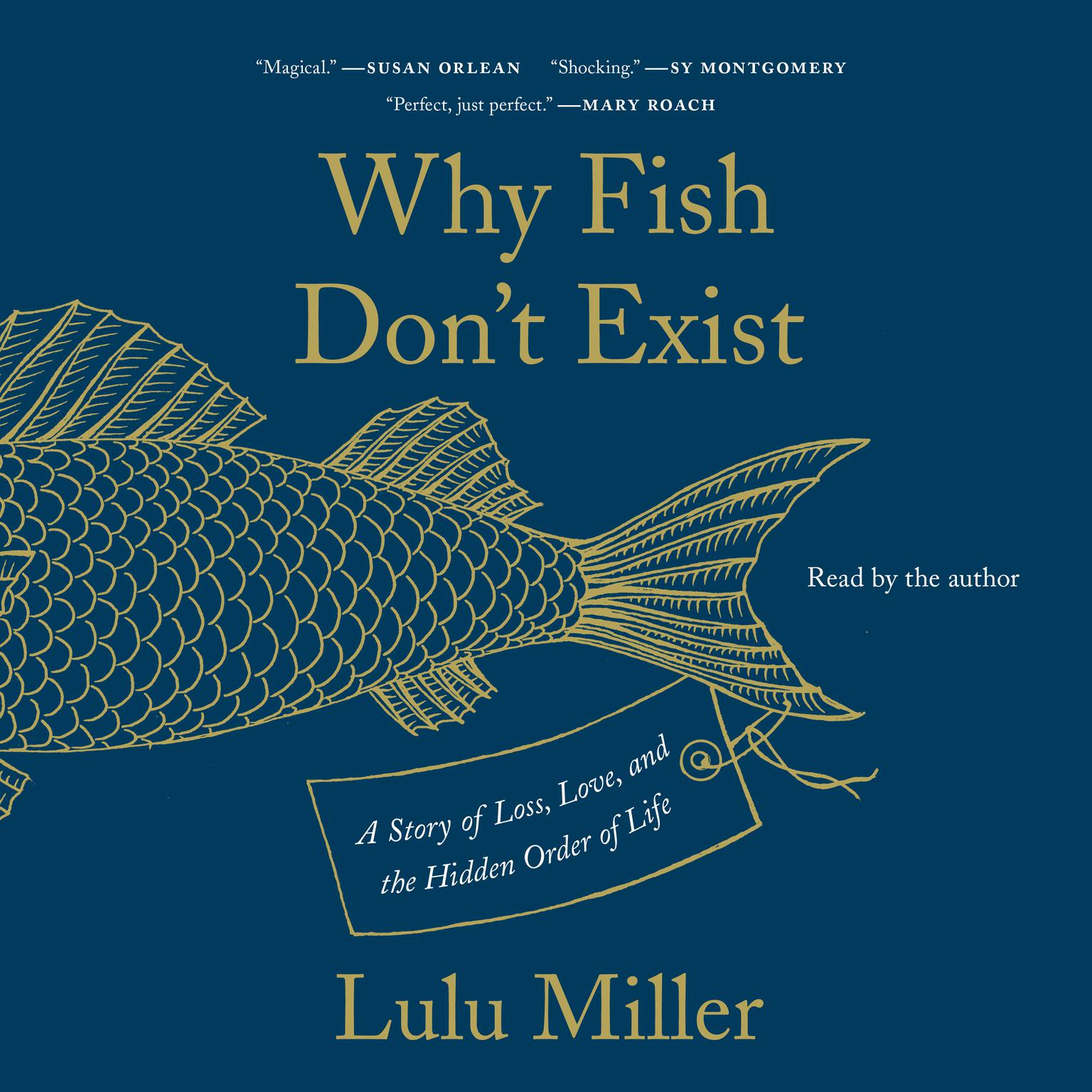 Why Fish Dont Exist: A Story of Loss, Love, and the Hidden Order of Life Audiobook, by Lulu Miller