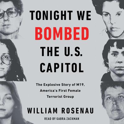 Tonight We Bombed The U.S. Capitol: The Explosive Story of M19, America's First Female Terrorist Group Audiobook, by 