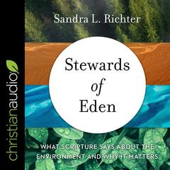 Stewards of Eden: What Scripture Says About the Environment and Why It Matters Audiobook, by Sandra L. Richter