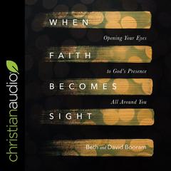 When Faith Becomes Sight: Opening Your Eyes to Gods Presence All Around You Audiobook, by Beth A. Booram