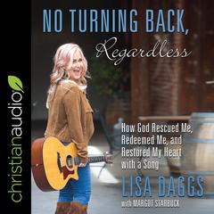 No Turning Back, Regardless: How God Rescued Me, Redeemed Me, and Restored My Heart with a Song Audiobook, by Margot Starbuck