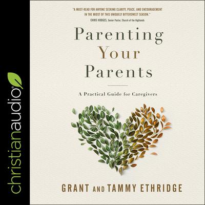 Parenting Your Parents: A Practical Guide for Caregivers Audiobook, by Grant Ethridge