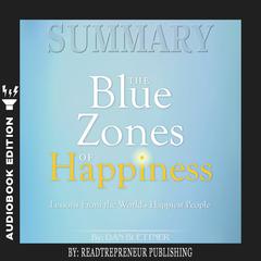 Summary of The Blue Zones of Happiness: Lessons from the World’s Happiest People by Dan Buettner Audiobook, by Readtrepreneur Publishing