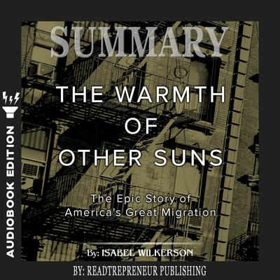 Summary of The Warmth of Other Suns: The Epic Story of Americas Great Migration by Isabel Wilkerson Audiobook, by Readtrepreneur Publishing