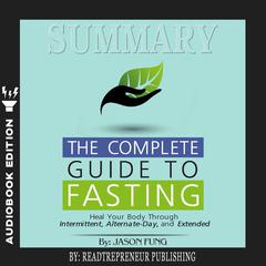Summary of The Complete Guide to Fasting: Heal Your Body Through Intermittent, Alternate-Day, and Extended by Jason Fung and Jimmy Moore Audiobook, by 