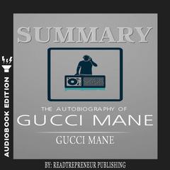 Summary of The Autobiography of Gucci Mane by Gucci Mane Audiobook, by Readtrepreneur Publishing