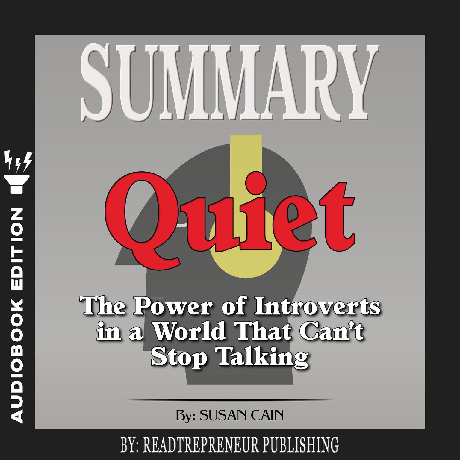 Summary of Quiet: The Power of Introverts in a World That Cant Stop Talking by Susan Cain Audiobook, by Readtrepreneur Publishing