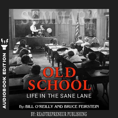 Summary of Old School: Life in the Sane Lane by Bill OReilly Audiobook, by Readtrepreneur Publishing