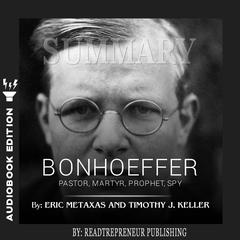 Summary of Bonhoeffer: Pastor, Martyr, Prophet, Spy: A Righteous Gentile vs. the Third Reich by Eric Metaxas Audiobook, by Readtrepreneur Publishing