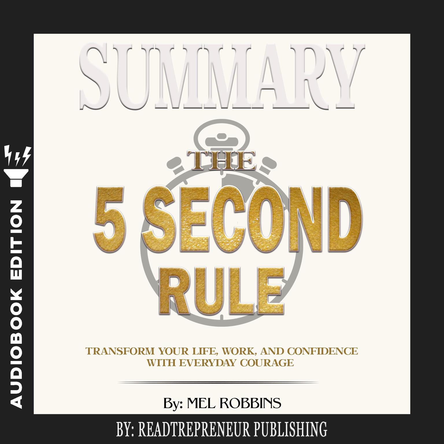 Summary of The 5 Second Rule: Transform Your Life, Work, and Confidence with Everyday Courage by Mel Robbins Audiobook, by Readtrepreneur Publishing