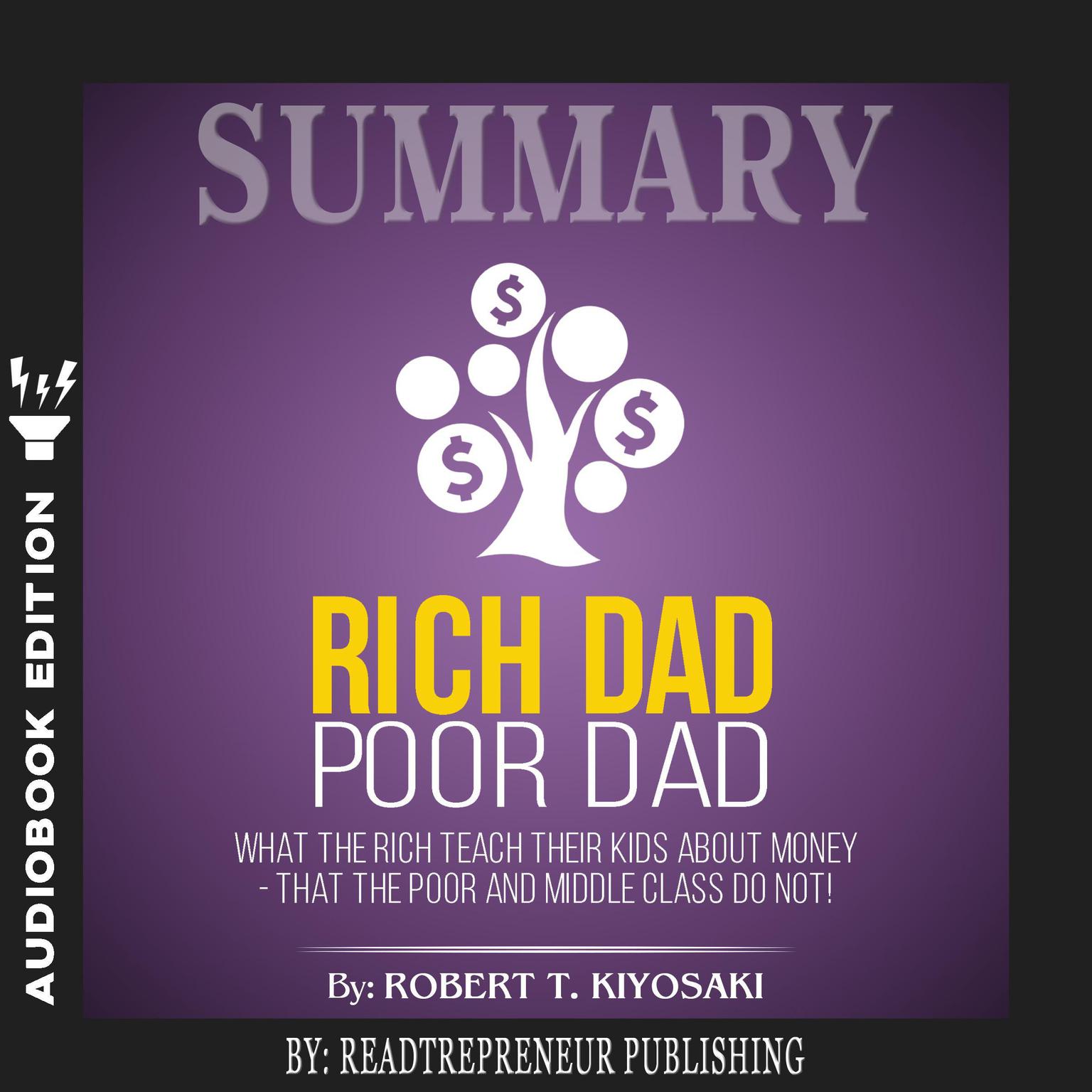 Summary of Rich Dad Poor Dad: What The Rich Teach Their Kids About Money - That The Poor And Middle Class Do Not! by Robert T. Kiyosaki Audiobook, by Readtrepreneur Publishing