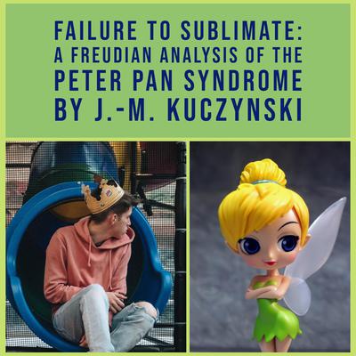Failure to Sublimate: A Freudian Analysis of the Peter Pan Syndrome Audiobook, by J. M. Kuczynski