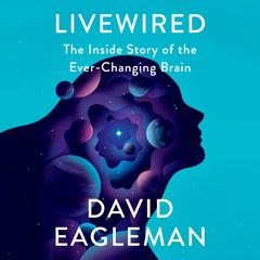 Livewired: The Inside Story of the Ever-Changing Brain Audiobook, by David Eagleman