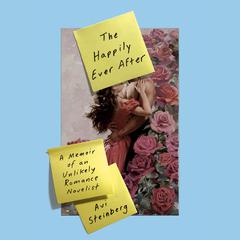 The Happily Ever After: A Memoir of an Unlikely Romance Novelist Audiobook, by Avi Steinberg