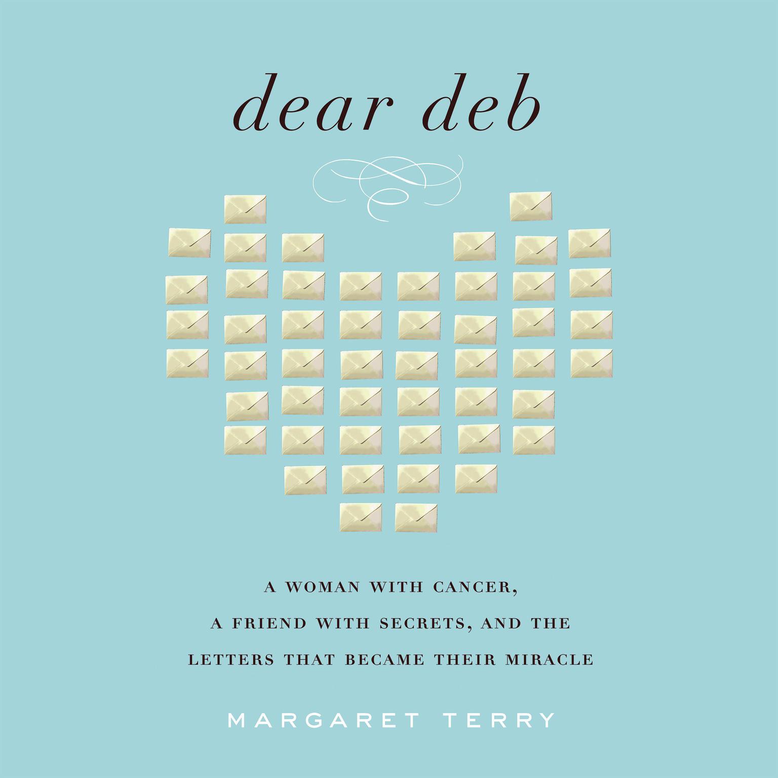 Dear Deb: A Woman with Cancer, a Friend with Secrets, and the Letters that Became Their Miracle Audiobook, by Margaret Terry