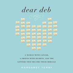 Dear Deb: A Woman with Cancer, a Friend with Secrets, and the Letters that Became Their Miracle Audiobook, by Margaret Terry