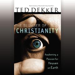 The Slumber of Christianity: Awakening a Passion for Heaven on Earth Audiobook, by Ted Dekker