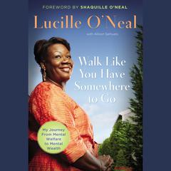Walk Like You Have Somewhere to Go: My Journey from Mental Welfare to Mental Health Audiobook, by Lucille O’Neal