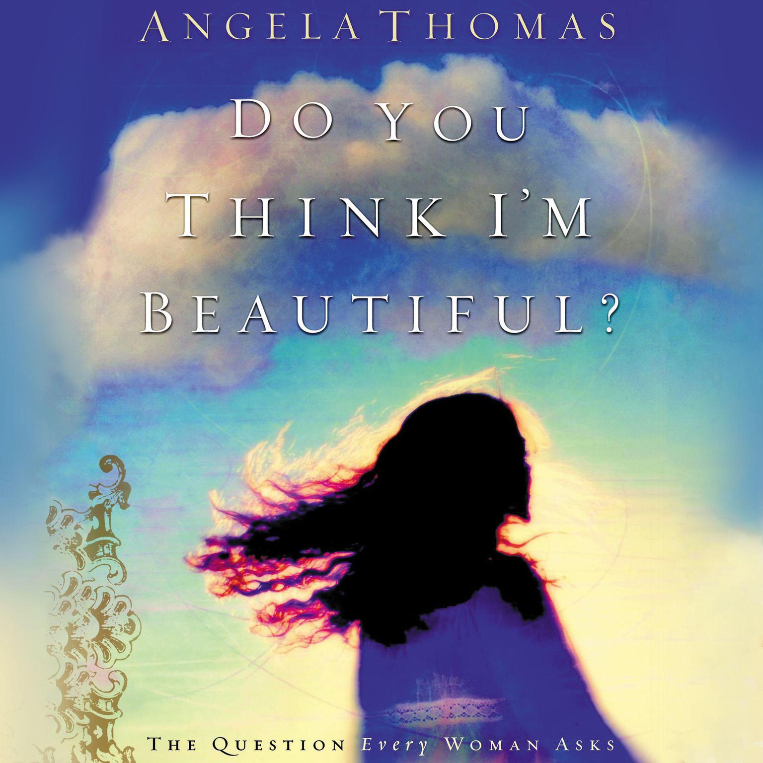 Do You Think Im Beautiful? (Abridged): The Question Every Woman Asks Audiobook, by Angela Thomas