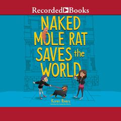 Naked Mole Rat Saves the World Audiobook, by Karen Rivers