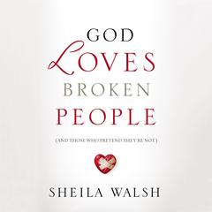 God Loves Broken People: And Those Who Pretend Theyre Not Audiobook, by Sheila Walsh