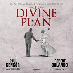 The Divine Plan: John Paul II, Ronald Reagan, and the Dramatic End of the Cold War Audiobook, by Paul Kengor