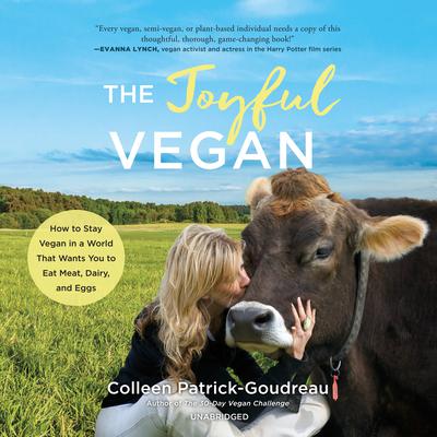 The Joyful Vegan: How to Stay Vegan in a World That Wants You to Eat Meat, Dairy, and Eggs Audiobook, by Colleen Patrick-Goudreau