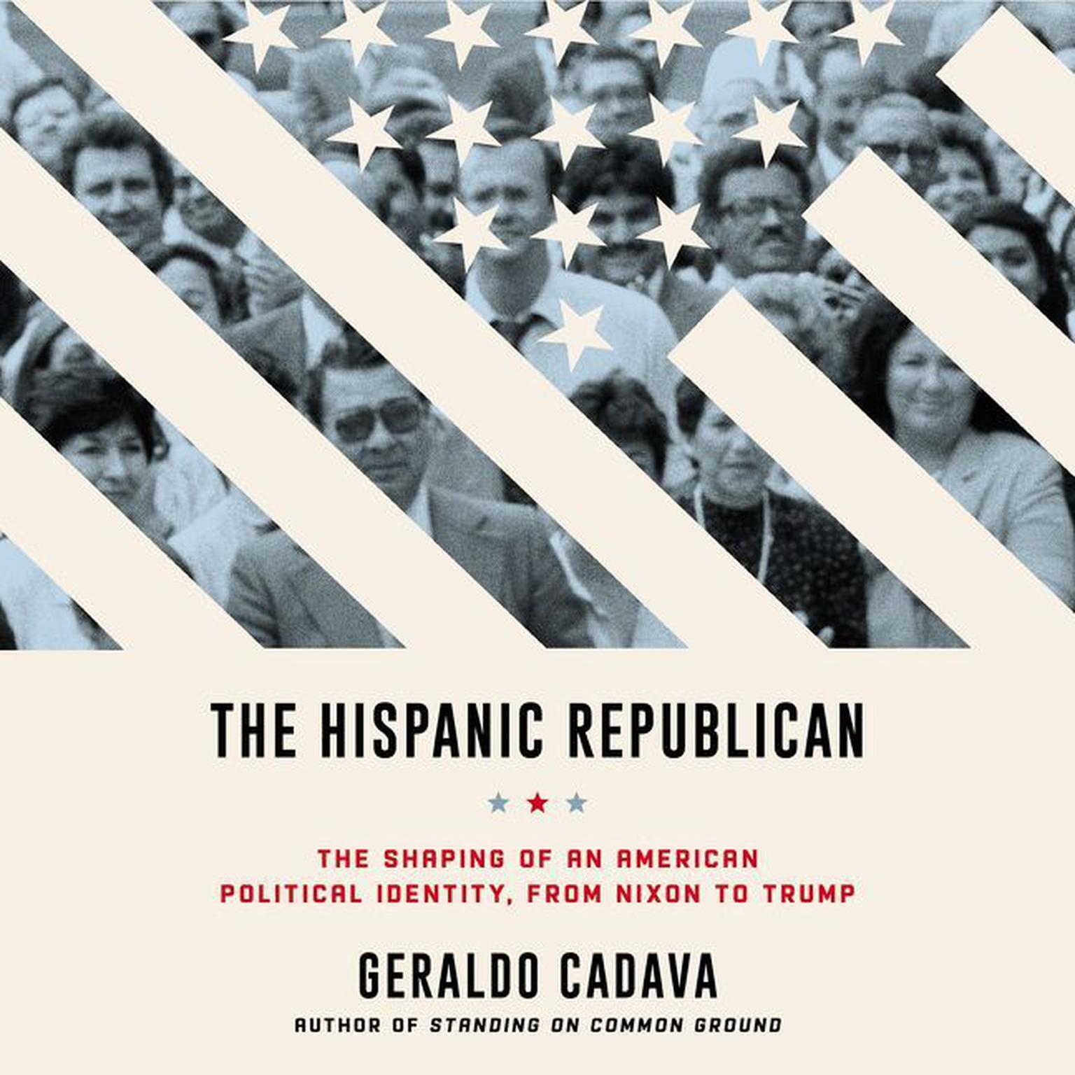 The Hispanic Republican: The Shaping of an American Political Identity, from Nixon to Trump Audiobook, by Geraldo Cadava