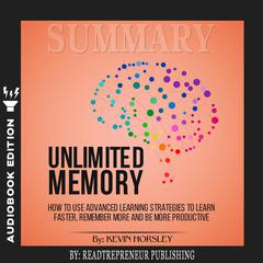 Summary of Unlimited Memory: How to Use Advanced Learning Strategies to Learn Faster, Remember More and be More Productive by Kevin Horsley Audiobook, by 