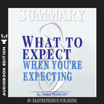 Summary of What to Expect When Youre Expecting by Heidi Murkoff Audiobook, by Readtrepreneur Publishing