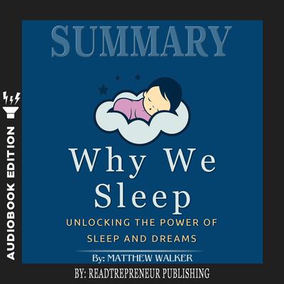 Summary of Why We Sleep: Unlocking the Power of Sleep and Dreams by Matthew Walker Audiobook, by 